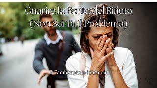 Guarire La Ferita Del Rifiuto Non Sei Tu Il Problema