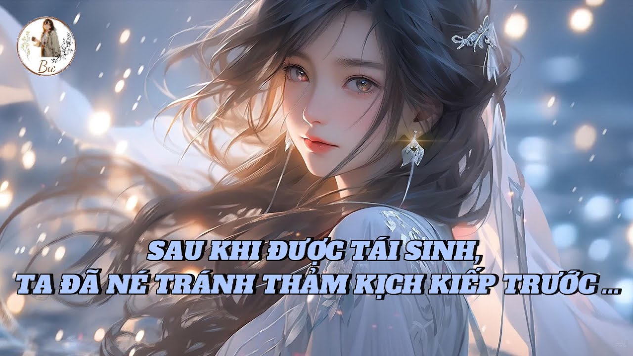 [FULL] SAU KHI ĐƯỢC TÁI SINH, TA ĐÃ NÉ TRÁNH THẢM KỊCH KIẾP TRƯỚC NHƯNG VẪN KHÔNG THOÁT ĐƯỢC SỐ PHẬN