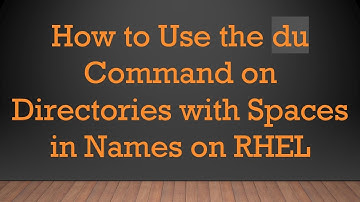 How to Use the du Command on Directories with Spaces in Names on RHEL