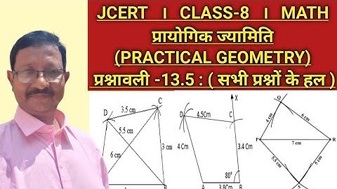 JCERT; CLASS-8 ; MATH :प्रायोगिक ज्यामिति(PRACTICAL GEOMETRY): प्रश्नावली;13.5;(सभी प्रश्नों के हल )
