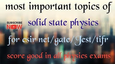 Most important topics of solid state physics for CSIR NET/GATE/JEST/TIFR exams
