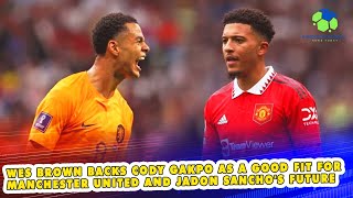 Wes Brown backs Cody Gakpo to be a good fit for MU and assesses Jadon Sancho's future at OldTrafford