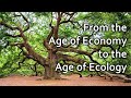 From the Age of Economy to the Age of Ecology