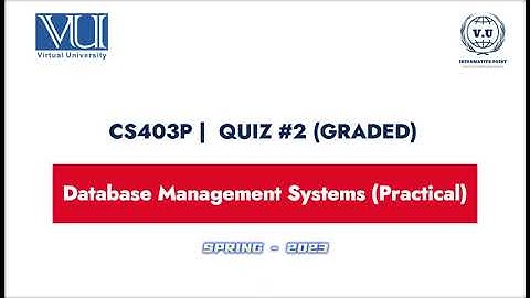 CS403P Quiz-2 Graded || Mastering Advanced Database Management | Virtual University Spring 2023