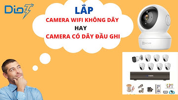 Nên lựa chọn camera wifi không dây hay camera có dây ?