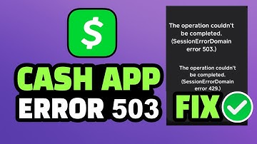 Fix Cash App Session Error Domain 503: Quick and Easy Steps to get Cash App Working Again!