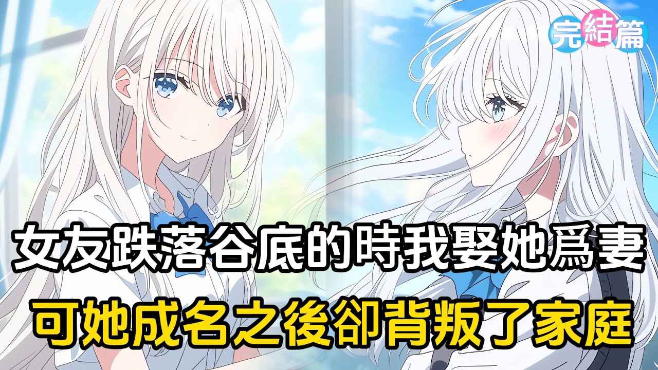 【完結文】女友跌落谷底時我娶她爲妻，然而她卻在功成名就后背叛了家庭，直到她知道我爲她默默付出的一切，她才知道後悔#戀愛 #二次元 #漫畫