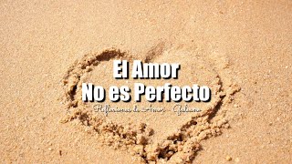 EL AMOR NO ES PERFECTO | REFLEXIONES DE AMOR