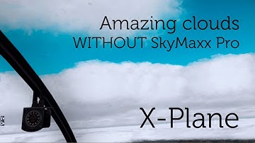 [X-Plane] Amazing Clouds and much more realistic cloud formations WITHOUT SkyMaxx Pro & RWC