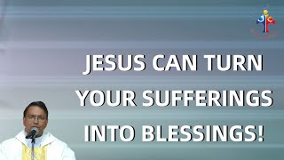 Jesus can turn your sufferings into blessings!  Fr Paul Parekkattil VC