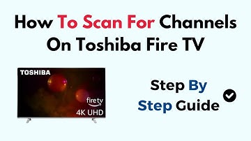 How To Scan For Channels On Toshiba Fire TV