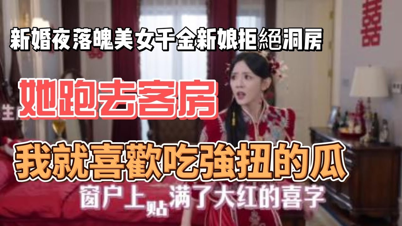 新婚夜落魄美女千金新娘拒絕洞房，她跑去客房：分房睡，強扭的瓜不甜，沒多久她皺眉回來：你把客房床拆了？我邪笑：對啊，我就喜歡吃強扭的瓜