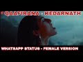 KAAFIRANA I KEDARNATH I FEMALE VERSION I WHATSAPP STATUS Full HD Whatsapp Status Video Download Free