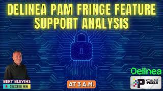 Delinea PAM Fringe Feature Support Analysis with Bert Blevins