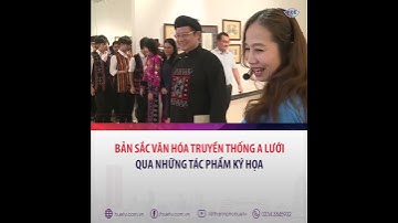 Bản sắc văn hóa truyền thống A Lưới qua những tác phẩm ký họa