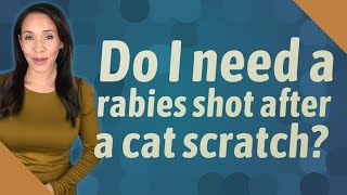 Do I need a rabies shot after a cat scratch?