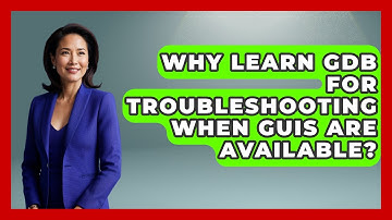 Why Learn GDB For Troubleshooting When GUIs Are Available? - Learn To Troubleshoot