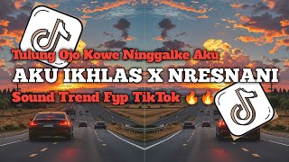 DJ TULUNG OJO KOWE NINGGALKE AKU ~ DJ AKU IKHLAS X NRESNANI X MATURSUWON PUN TANSAH ~ VIRAL TIKTOK 🔥