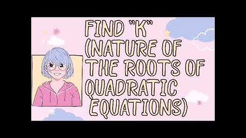 Find "k" : Nature of the Roots of Quadratic Equations