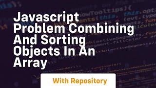 Javascript problem combining and sorting objects in an array Net Worth