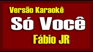 FÁBIO JR. - SÓ VOCÊ - KARAOKÊ