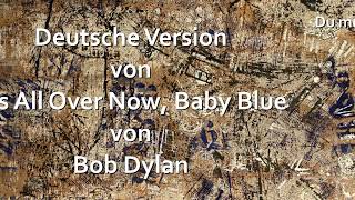 Es ist vorüber jetzt, Baby Blue (Cover von &quot;It*s All Over Now, Baby Blue&quot; von Bob Dylan)