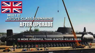 The Uk Upgrades Its Deadliest Submarine, Astute-Cl To Be More Powerful Than Hunter-Killer Subs