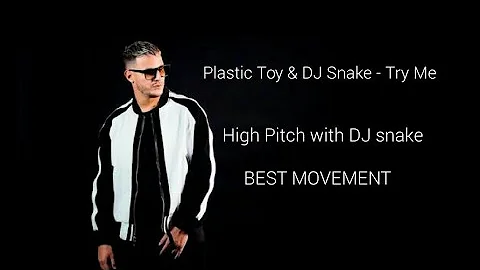 Plastic Toy & DJ Snake - Try Me (High Pitch with DJ Snake best movement)