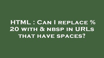 HTML : Can I replace % 20 with & nbsp in URLs that have spaces?
