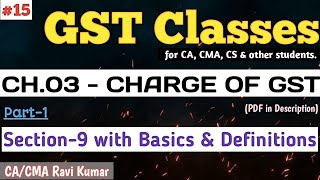 #15 | CH.03, PART-1 | SECTION 9 | LEVY & COLLECTION OF GST | with BASICS & DEFINITIONS | CHARGE- GST