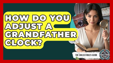 How Do You Adjust A Grandfather Clock? - The Collectibles Guide