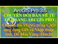 9.8.4_CHUYỂN ĐỔI TƯỢNG DẠNG VÙNG TRONG CAD SANG GIS VÀ NHẬP THUỘC TÍNH, ĐỔ MÀU ĐỐI VÙNG (HATCH)