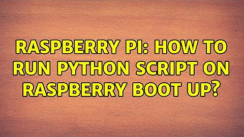 Raspberry Pi: How to run python script on raspberry boot up?
