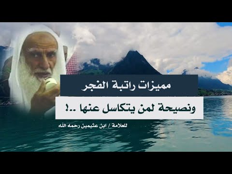 فضل سنة الفجر ومميزاتها ونصيحة لمن يتكاسل عنها العلامة ابن عثيمين