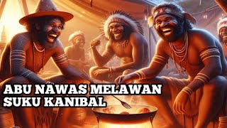 HIKAYAT ABU NAWAS : ABU NAWAS MELAWAN SUKU KANIBAL