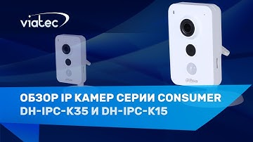 Обзор IP камер: DH-IPC-K35 и DH-IPC-K15 от Dahua