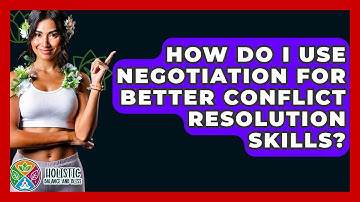 How Do I Use Negotiation For Better Conflict Resolution Skills? - Holistic Balance And Bliss