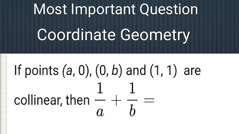 || Most important question If The point (a, 0), (0, b) and (1,1) are Collinear then find 1/a + 1/b ?