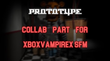 [FNAF/SFM] Prototype COLLAB PART for XboxVampireX SFM!