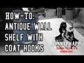 How To: Antique Wall Shelf with Coat Hooks How To: Antique Wall Shelf with Coat Hooks