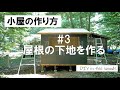 【小屋の作り方】＃3 屋根の下地を作る／屋根の骨組み作りから防水シートを張るまでを徹底的にわかりやすくお伝えします！
