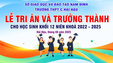 LỄ TRI ÂN & TRƯỞNG THÀNH KHỐI 12 -  TRƯỜNG THPT C HẢI HẬU * NIÊN KHOÁ 2022 - 2025