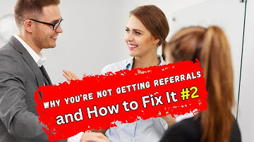 Why You’re Not Getting Referrals: The Straightforward Truth and How to Fix It #2