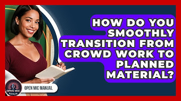 How Do You Smoothly Transition From Crowd Work To Planned Material? - Open Mic Manual