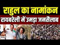 Rahul gandhi nomination live         raebareli