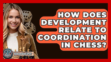 How Does Development Relate To Coordination In Chess? - The Board Game Xpert