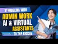 Struggling with Admin? Here's How AI Bots & Virtual Assistants Can Save Your Day