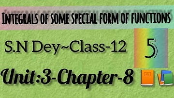 INTEGRALS OF SOME SPECIAL FORM OF FUNCTIONS||S.N DEY~CLASS-12||UNIT-3:CHAPTER-8||PART-5