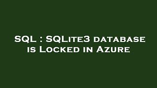 SQL : SQLite3 database is Locked in Azure