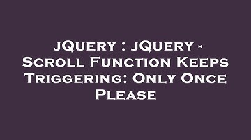 jQuery : jQuery - Scroll Function Keeps Triggering: Only Once Please